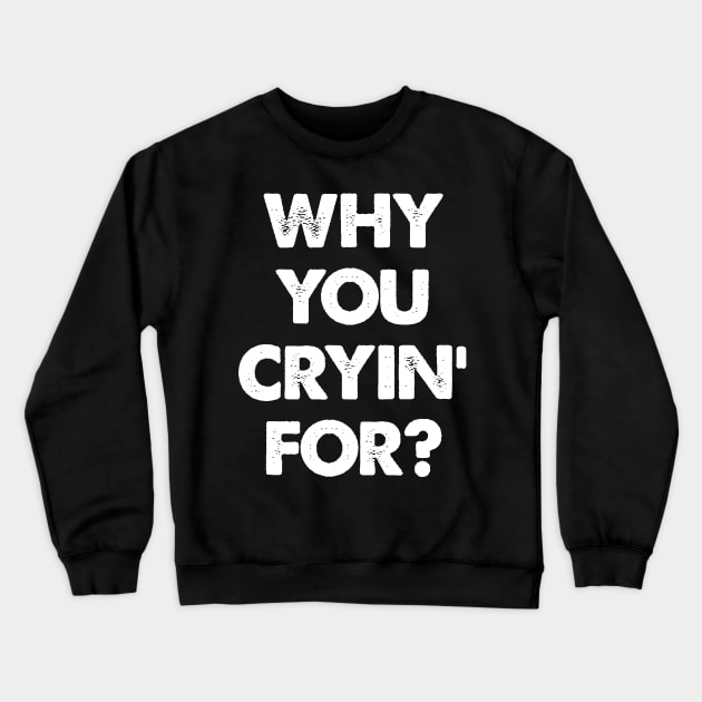 "Why You Cryin' For?" Joke Statement Crewneck Sweatshirt by phughes1980